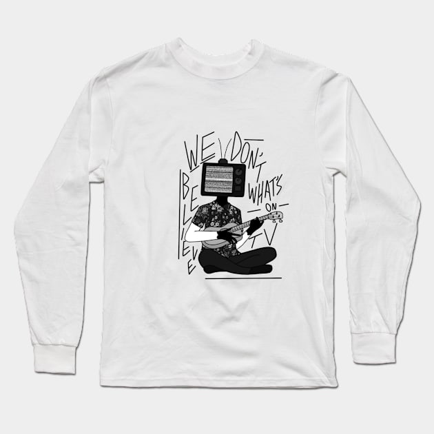 We Don't Believe What's On TV Long Sleeve T-Shirt by skeletonbones